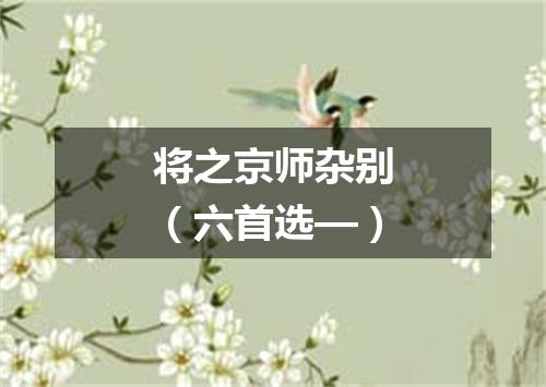 将之京师杂别（六首选—）