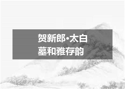 贺新郎·太白墓和雅存韵