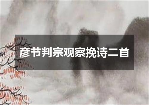 彦节判宗观察挽诗二首