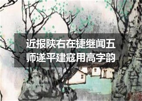近报陕右在捷继闻五师遂平建寇用高字韵