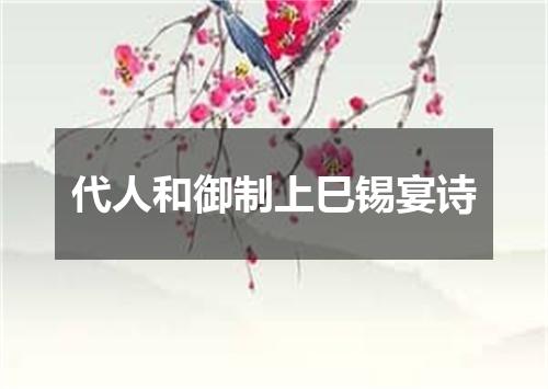 代人和御制上巳锡宴诗