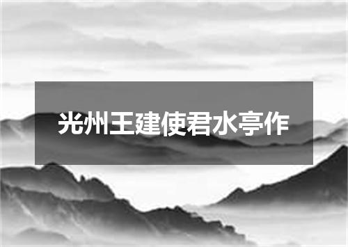 光州王建使君水亭作