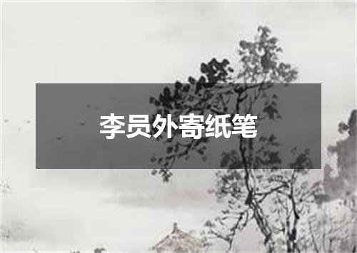 李员外寄纸笔