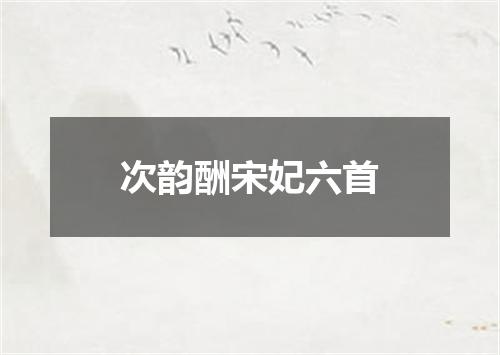 次韵酬宋妃六首