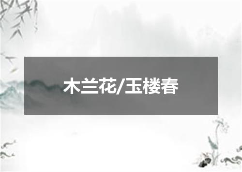 木兰花/玉楼春