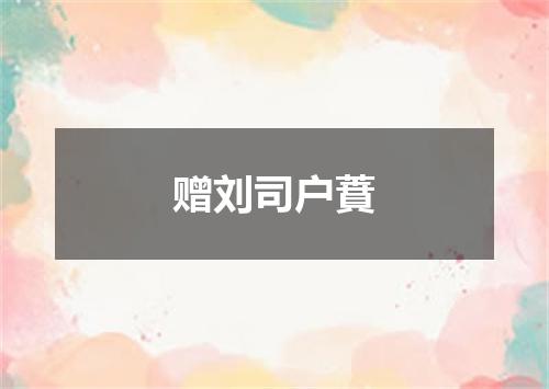 赠刘司户蕡
