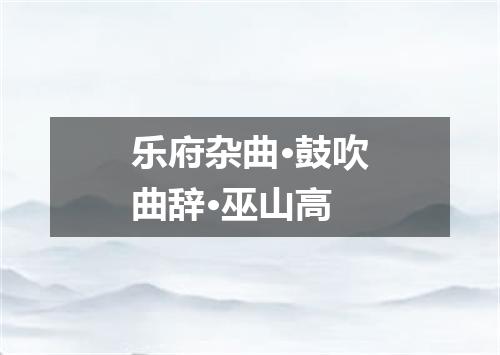 乐府杂曲·鼓吹曲辞·巫山高