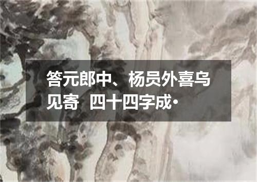 答元郎中、杨员外喜乌见寄  四十四字成·