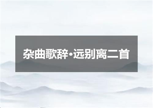 杂曲歌辞·远别离二首