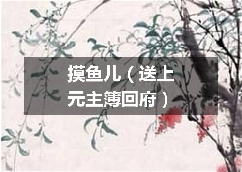 摸鱼儿（送上元主簿回府）