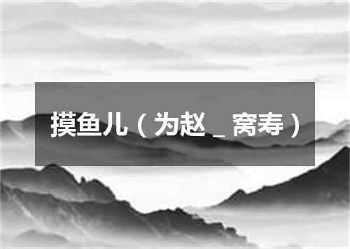摸鱼儿（为赵＿窝寿）