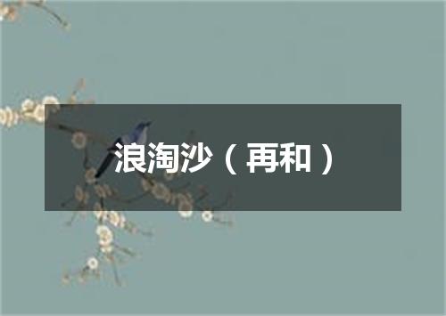 浪淘沙（再和）