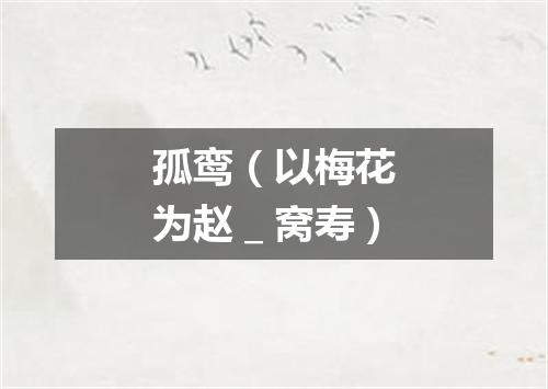 孤鸾（以梅花为赵＿窝寿）
