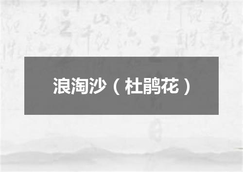 浪淘沙（杜鹃花）