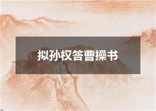 拟孙权答曹操书