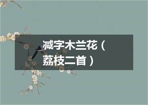 减字木兰花（荔枝二首）