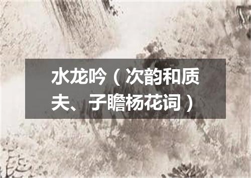 水龙吟（次韵和质夫、子瞻杨花词）