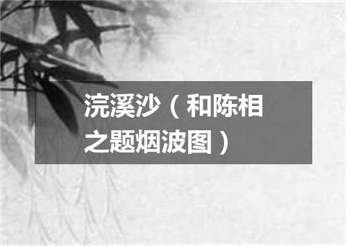 浣溪沙（和陈相之题烟波图）