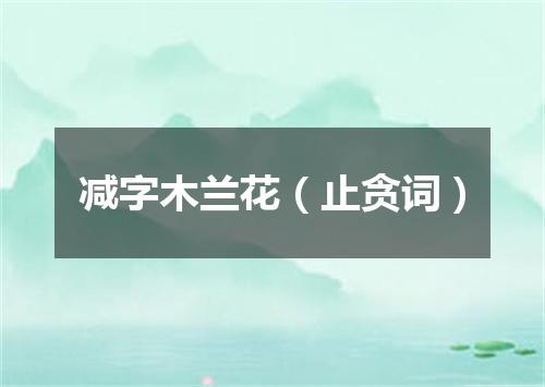 减字木兰花（止贪词）