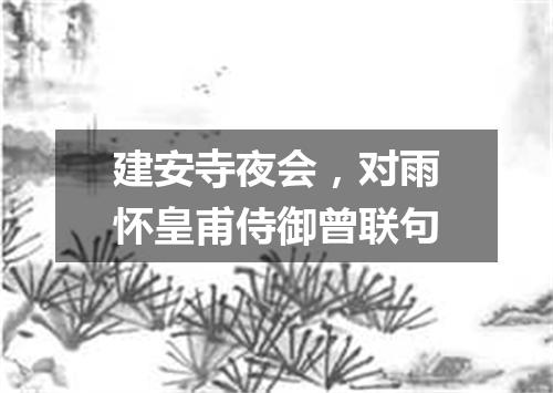 建安寺夜会，对雨怀皇甫侍御曾联句