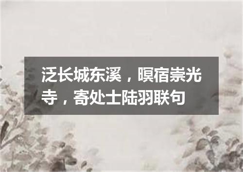 泛长城东溪，暝宿崇光寺，寄处士陆羽联句