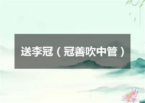 送李冠（冠善吹中管）