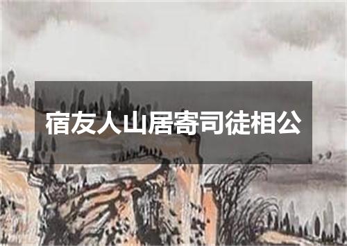 宿友人山居寄司徒相公