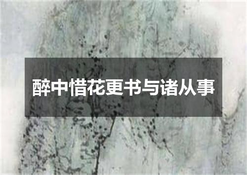 醉中惜花更书与诸从事