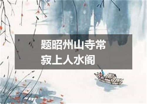 题昭州山寺常寂上人水阁