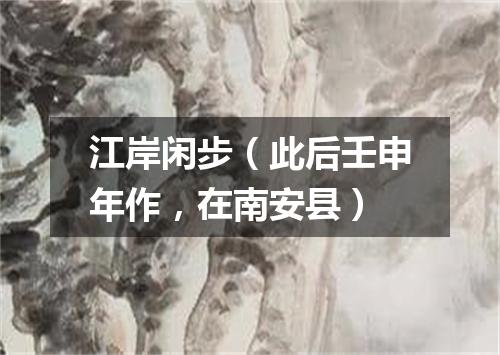 江岸闲步（此后壬申年作，在南安县）