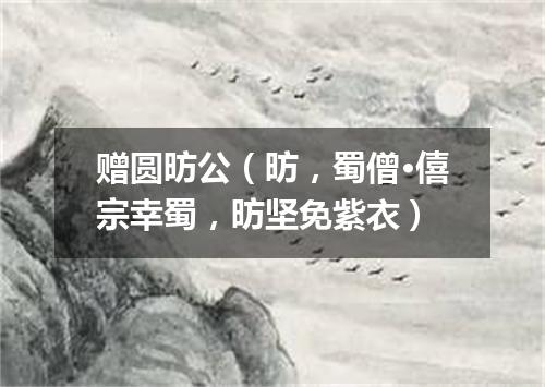 赠圆昉公（昉，蜀僧·僖宗幸蜀，昉坚免紫衣）