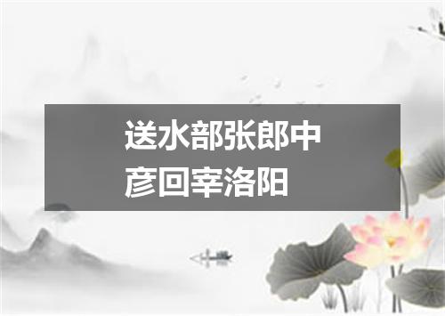 送水部张郎中彦回宰洛阳