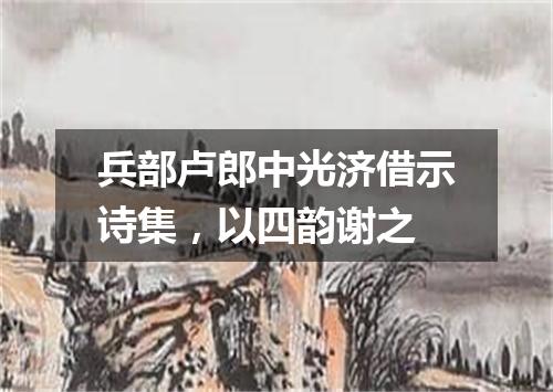 兵部卢郎中光济借示诗集，以四韵谢之