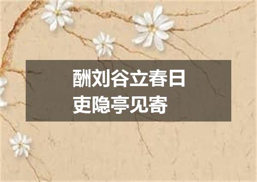 酬刘谷立春日吏隐亭见寄