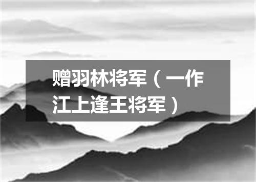 赠羽林将军（一作江上逢王将军）