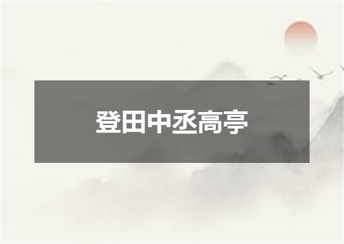 登田中丞高亭