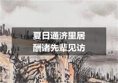 夏日通济里居酬诸先辈见访