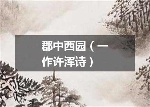 郡中西园（一作许浑诗）