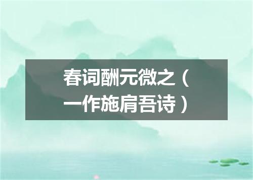 春词酬元微之（一作施肩吾诗）