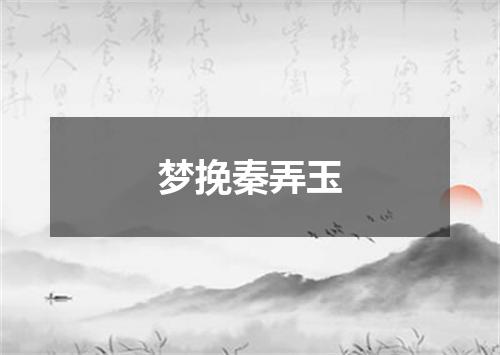 梦挽秦弄玉