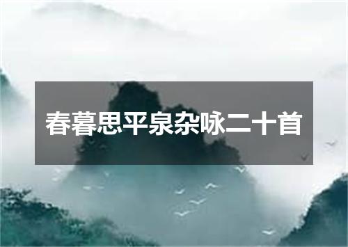 春暮思平泉杂咏二十首