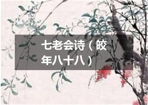 七老会诗（皎年八十八）