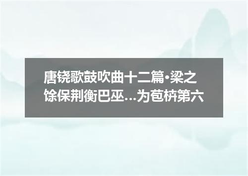 唐铙歌鼓吹曲十二篇·梁之馀保荆衡巴巫…为苞枿第六