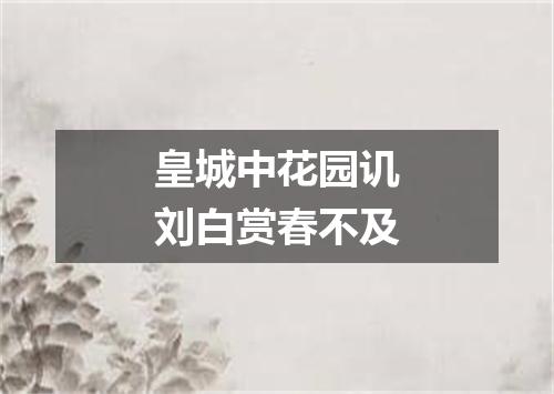 皇城中花园讥刘白赏春不及
