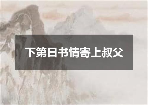 下第日书情寄上叔父