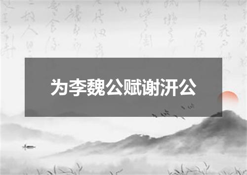 为李魏公赋谢汧公