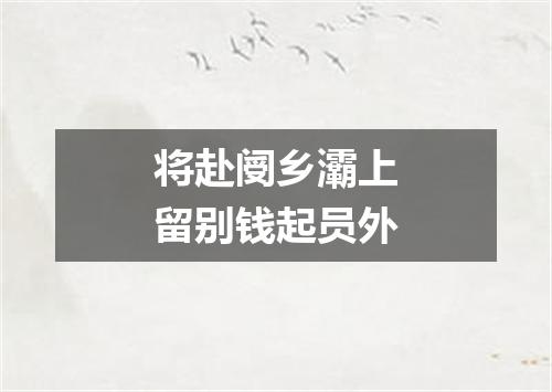 将赴阌乡灞上留别钱起员外