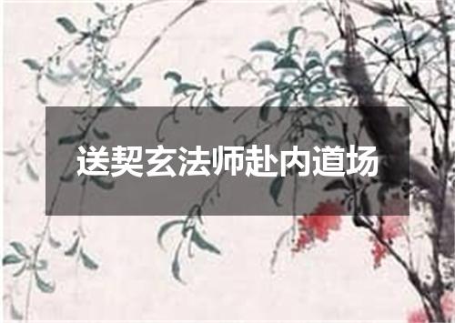 送契玄法师赴内道场