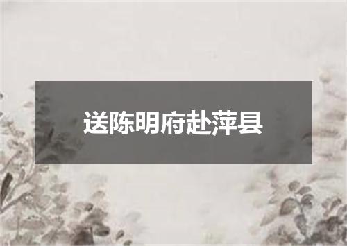 送陈明府赴萍县