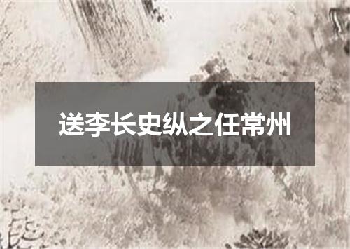 送李长史纵之任常州